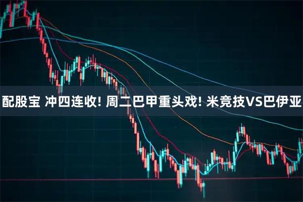 配股宝 冲四连收! 周二巴甲重头戏! 米竞技VS巴伊亚
